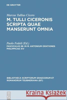 Scripta Quae Manserunt Omnia, fasc. 28: In M. Antonium Orationes Philippicae XIV Marcus Tullius Cicero, P. Fedeli 9783598712005 The University of Michigan Press