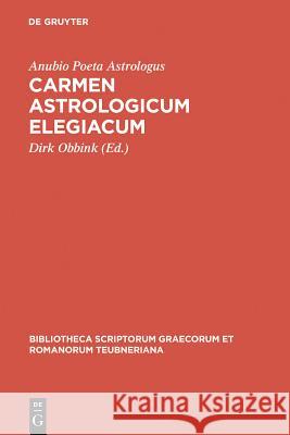 Carmen astrologicum elegiacum Anubio Poeta Astrologus, Dirk Obbink 9783598712289 De Gruyter
