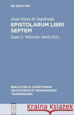 Genesius Sepulveda Cordubensis, Epistolarum Libri Septem Juan J. Valverde 9783598712524 The University of Michigan Press