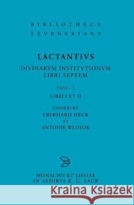Libri I et II Lucius Caelius Firmianus Lactantius, Eberhard Heck, Antonie Wlosok 9783598712654