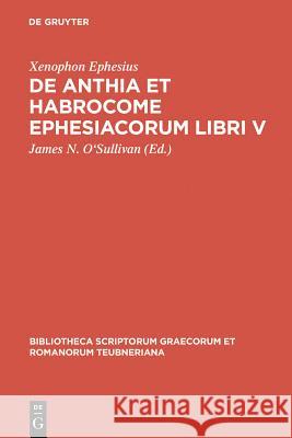De Anthia et Habrocome Ephesiacorum libri V Xenophon Ephesius, James N. O'Sullivan 9783598712814 De Gruyter