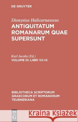 Antiquitatum Romanarum quae supersunt, vol. III: Libri VII-IX Dionysius Halicarnaseus, Karl Jacoby 9783598712876 The University of Michigan Press