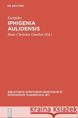 Iphigenia Aulidensis Euripides                                Hans Christian Guenther Hans-Christian Gunther 9783598713323