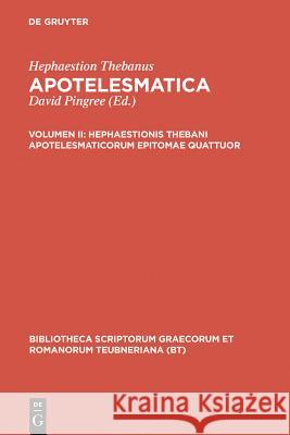 Hephaestionis Thebani apotelesmaticorum epitomae quattuor Hephaestion Thebanus                     David Pingree 9783598713675 K. G. Saur