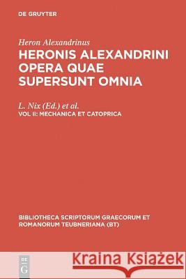 Mechanica et catoprica Heron Alexandrinus                       L. Nix Wilhelm Schmidt 9783598714146 K. G. Saur
