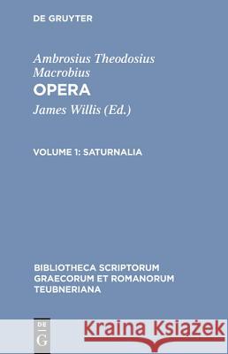 Opera, vol. I: Saturnalia Macrobius, James Willis 9783598715273 The University of Michigan Press