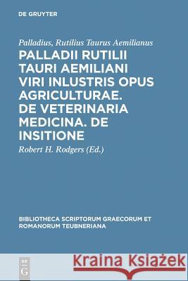 Palladii Rutilii Tauri Aemiliani Viri Inlustris Opus Agriculturae. de Veterinaria Medicina. de Insitione Palladius Rutilius Taurus Aemilianus 9783598715730 K. G. Saur