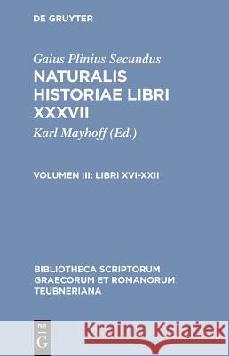 Naturalis Historiae, vol. III: Libri XVI-XXII Plinius, L. Jan, C. Mayhoff 9783598716522