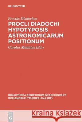 Procli Diadochi Hypotyposis Astronomicarum Positionum Proclus, Diadochus 9783598717321 K. G. Saur