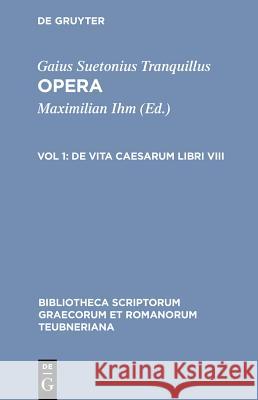 Opera: Volumen I: de Vita Caesarum Libri VIII Suetonius Tranquillus                    Maximilian Ihm 9783598718274 K. G. Saur