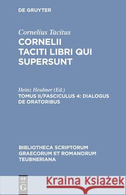 Libri Qui Supersunt, tom. II, fasc. 4: Dialogus de Oratoribus P. Cornelius Tacitus, Heinrich Heubner 9783598718403 The University of Michigan Press