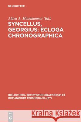 Syncellus, Georgius: Ecloga chronographica Georgius Syncellus Alden A. Mosshammer 9783598718908 K. G. Saur