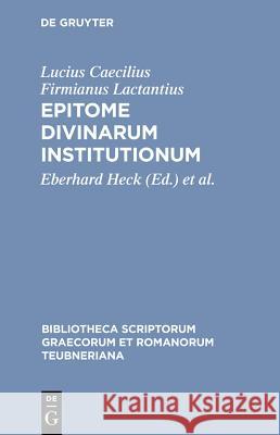 Epitome Divinarum Institutionum Lactantius, Eberhard Heck, Antonie Wlosok 9783598719332 The University of Michigan Press