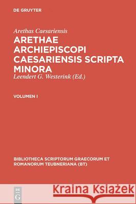 Arethas Caesariensis,; Westerink, Leendert G.: Arethae archiepiscopi Caesariensis scripta minora. Volumen I Arethas Caesariensis 9783598719806 K. G. Saur