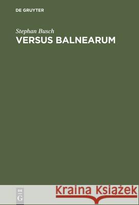 Versus Balnearum: Die Antike Dichtung Über Bäder Und Baden Im Römischen Reich Stephan Busch 9783598772566 de Gruyter