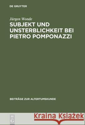 Subjekt und Unsterblichkeit bei Pietro Pomponazzi Jürgen Wonde 9783598774973 de Gruyter