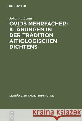 Ovids Mehrfacherklärungen in Der Tradition Aitiologischen Dichtens Johanna Loehr 9783598776236 de Gruyter