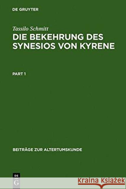 Die Bekehrung Des Synesios Von Kyrene: Politik Und Philosophie, Hof Und Provinz ALS Handlungsräume Eines Aristokraten Bis Zu Seiner Wahl Zum Metropoli Schmitt, Tassilo 9783598776953 K G Saur