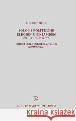 Solons politische Elegien und Iamben (fr. 1-13, 32-37 W.) Mülke, Christoph 9783598777264 K. G. Saur