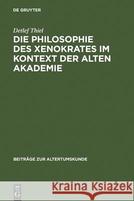 Die Philosophie des Xenokrates im Kontext der Alten Akademie Detlef Thiel 9783598778438