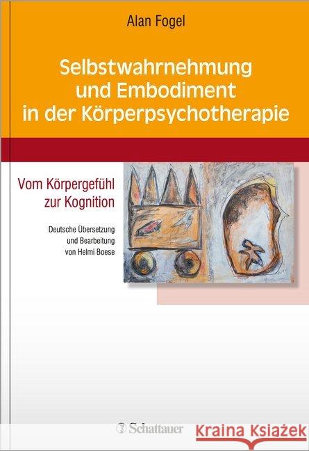 Selbstwahrnehmung und Embodiment in der Körperpsychotherapie : Vom Körpergefühl zur Kognition - Deutsche Übersetzung und Bearbeitung von Helmi Boese Fogel, Alan 9783608429657 Schattauer