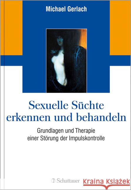 Sexuelle Süchte erkennen und behandeln : Grundlagen und Therapie einer Störung der Impulskontrolle Gerlach, Michael 9783608431667