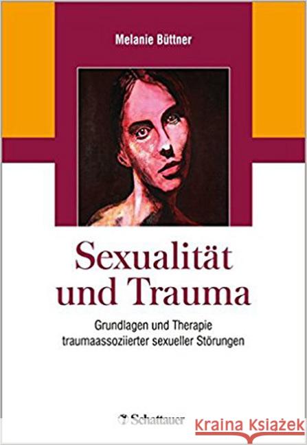 Sexualität und Trauma : Grundlagen und Therapie traumaassoziierter sexueller Störungen Büttner, Melanie 9783608431889 Schattauer