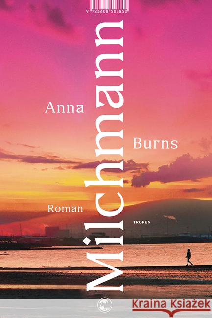Milchmann : Roman. Ausgezeichnet mit dem Man Booker Prize for Fiction 2018 und dem National Book Critics Circle Award 2018 Burns, Anna 9783608504682