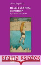 Trauma und Krise bewältigen : Psychotherapie mit TRUST (Techniken ressourcenfokussierter und symbolhafter Traumabearbeitung) Diegelmann, Christa Isermann, Margarete   9783608890426 Klett-Cotta