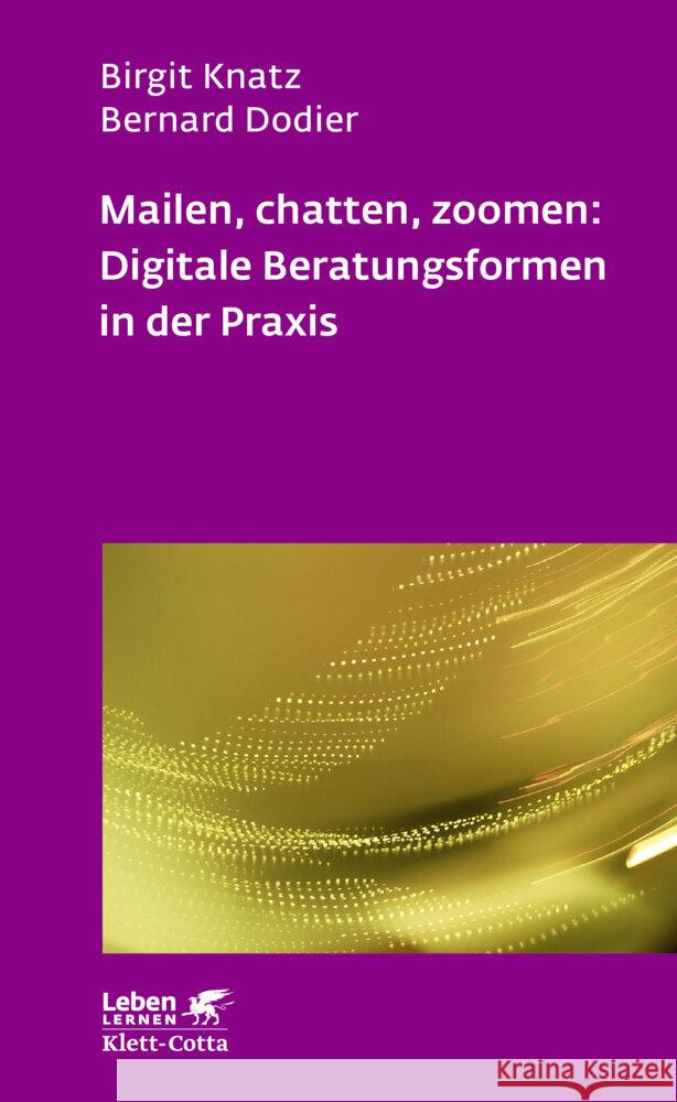 Mailen, chatten, zoomen: Digitale Beratungsformen in der Praxis (Leben Lernen, Bd. 323) Knatz, Birgit, Dodier, Bernard 9783608892727