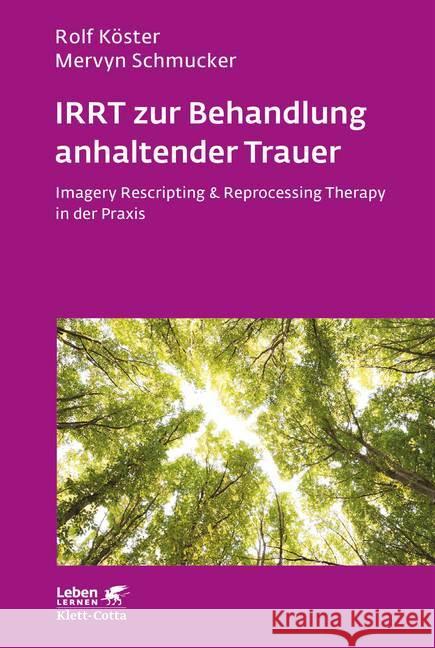 IRRT zur Behandlung anhaltender Trauer : Imagery Rescripting & Reprocessing Therapy in der Praxis Köster, Rolf; Schmucker, Mervyn 9783608897456