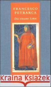 Das einsame Leben : Über das Leben in Abgeschiedenheit. Mein Geheimnis Petrarca, Francesco Wetz, Franz J. Hausmann, Friederike 9783608933482