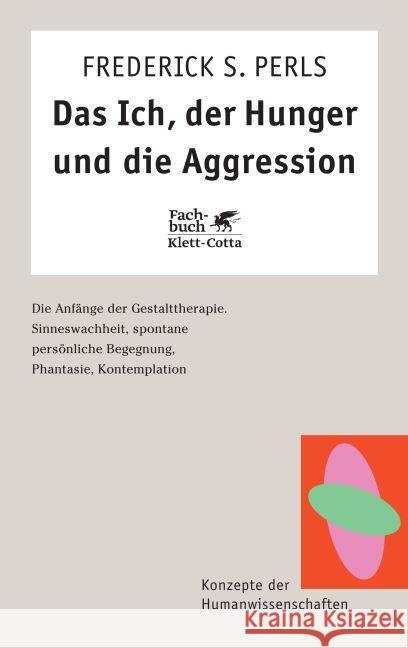 Das Ich, der Hunger und die Aggression : Die Anfänge der Gestalt-Therapie. Sinneswachheit, spontane persönliche Begegnung, Phantasie, Kontemplation Perls, Frederick S.   9783608940138 Klett-Cotta