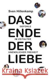 Das Ende der Liebe : Gefühle im Zeitalter unendlicher Freiheit. Ausgezeichnet mit dem Clemens-Brentano-Preis 2010 Hillenkamp, Sven   9783608946086
