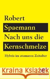 Nach uns die Kernschmelze : Hybris im atomaren Zeitalter Spaemann, Robert 9783608947540