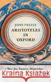 Aristoteles in Oxford : Wie das finstere Mittelalter die moderne Wissenschaft begründete Freely, John 9783608948547 Klett-Cotta