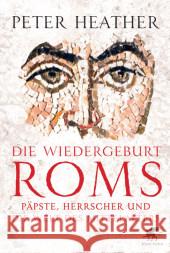 Die Wiedergeburt Roms : Päpste, Herrscher und die Welt des Mittelalters Heather, Peter 9783608948561