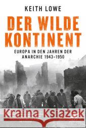 Der wilde Kontinent : Europa in den Jahren der Anarchie 1943 - 1950 Lowe, Keith 9783608948585