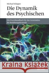 Die Dynamik des Psychischen : Ein Praxishandbuch für das Verständnis der Beziehungsdynamik Klöpper, Michael 9783608948684 Klett-Cotta