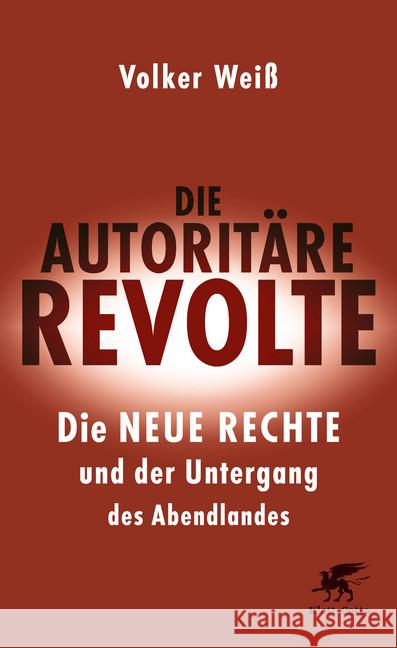 Die autoritäre Revolte : Die Neue Rechte und der Untergang des Abendlandes Weiß, Volker 9783608949070