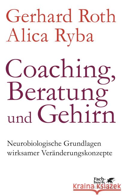 Coaching, Beratung und Gehirn : Neurobiologische Grundlagen wirksamer Veränderungskonzepte Roth, Gerhard; Ryba, Alica 9783608949445 Klett-Cotta