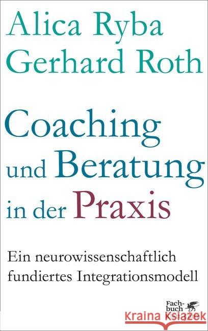 Coaching und Beratung in der Praxis : Ein neurowissenschaftlich fundiertes Integrationsmodell Ryba, Alica; Roth, Gerhard 9783608962154 Klett-Cotta