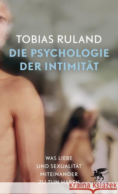 Die Psychologie der Intimität : Was Liebe und Sexualität miteinander zu tun haben Ruland, Tobias 9783608962604