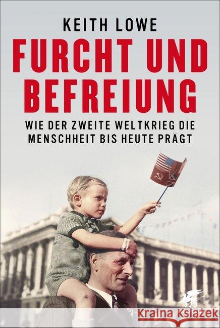 Furcht und Befreiung : Wie der Zweite Weltkrieg die Menschheit bis heute prägt Lowe, Keith 9783608962659