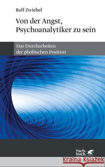 Von der Angst, Psychoanalytiker zu sein : Das Durcharbeiten der phobischen Position Zwiebel, Ralf 9783608963755 Klett-Cotta