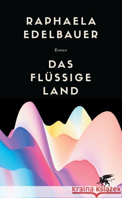 Das flüssige Land : Roman. Nominiert für den Deutschen Buchpreis 2019 (Shortlist) und den Österreichischen Buchpreis 2019 (Shortlist) Edelbauer, Raphaela 9783608964363 Klett-Cotta