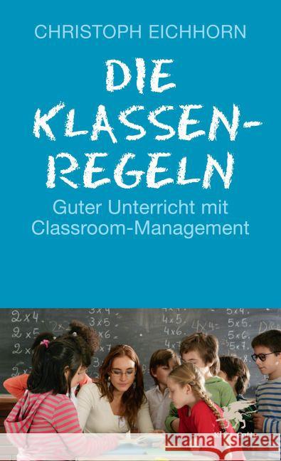 Die Klassenregeln : Guter Unterricht mit Classroom-Management Eichhorn, Christoph 9783608980400