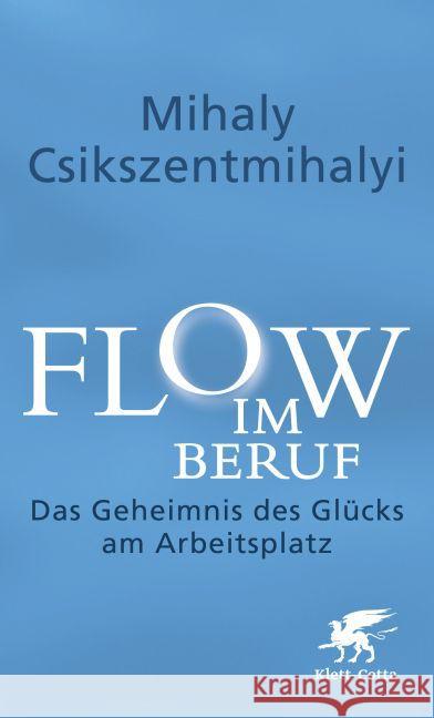 Flow im Beruf : Das Geheimnis des Glücks am Arbeitsplatz Csikszentmihalyi, Mihaly 9783608980417 Klett-Cotta