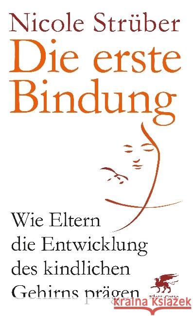 Die erste Bindung : Wie Eltern die Entwicklung des kindlichen Gehirns prägen Strüber, Nicole 9783608980585 Klett-Cotta