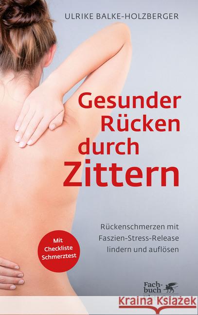 Gesunder Rücken durch Zittern : Rückenschmerzen mit Faszien-Stress-Release lindern und auflösen. Mit Checkliste Schmerztest Balke-Holzberger, Ulrike 9783608982299